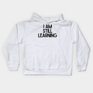 I Am Still Learning  - Motivational and Inspiring Work Quotes Kids Hoodie
